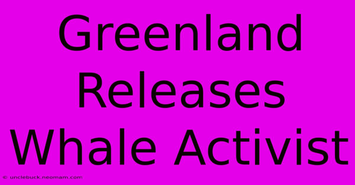 Greenland Releases Whale Activist