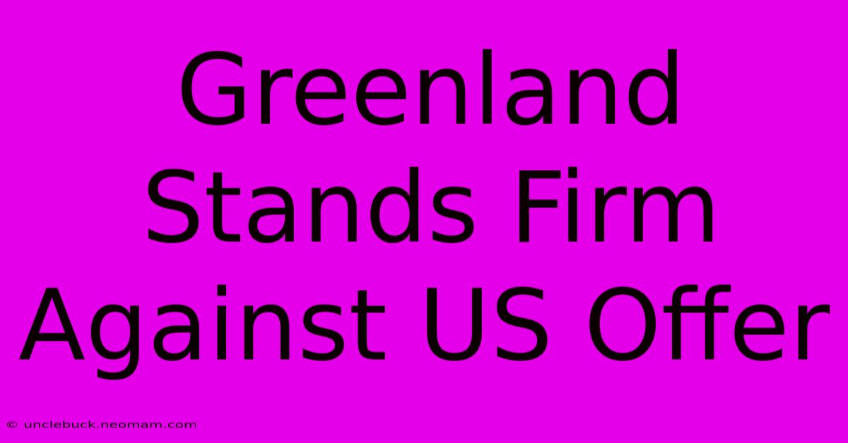 Greenland Stands Firm Against US Offer