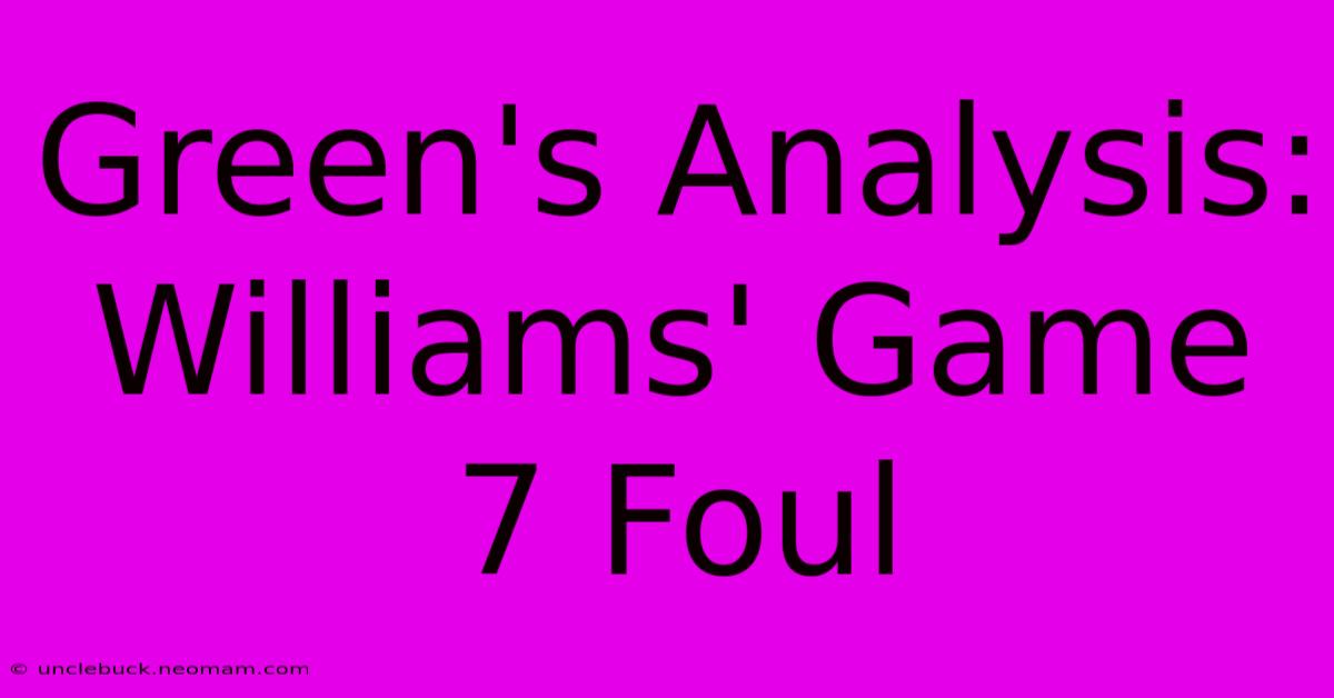 Green's Analysis: Williams' Game 7 Foul 