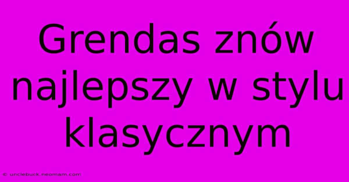 Grendas Znów Najlepszy W Stylu Klasycznym