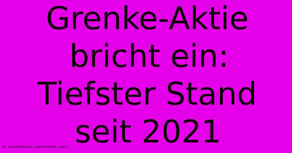 Grenke-Aktie Bricht Ein: Tiefster Stand Seit 2021