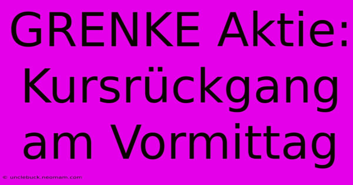 GRENKE Aktie: Kursrückgang Am Vormittag 