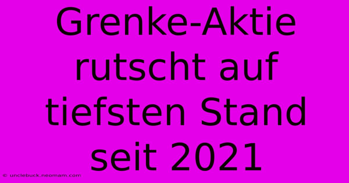 Grenke-Aktie Rutscht Auf Tiefsten Stand Seit 2021 