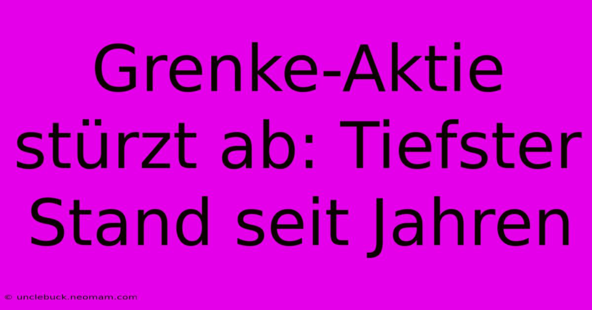 Grenke-Aktie Stürzt Ab: Tiefster Stand Seit Jahren