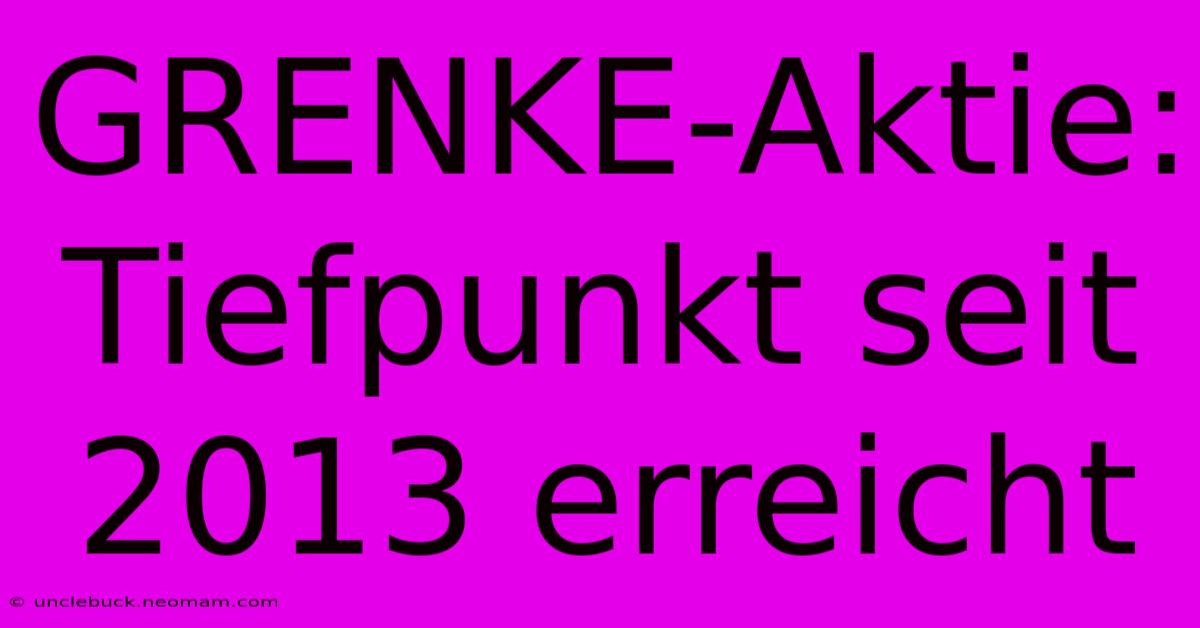 GRENKE-Aktie: Tiefpunkt Seit 2013 Erreicht