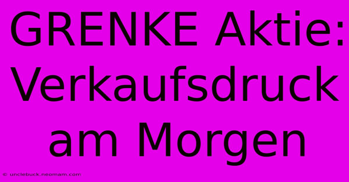 GRENKE Aktie: Verkaufsdruck Am Morgen