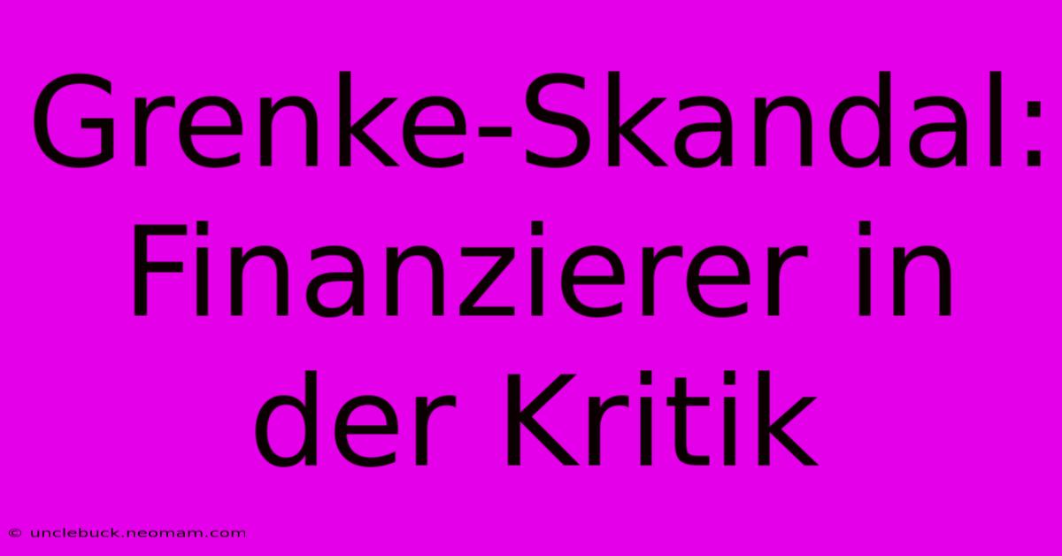 Grenke-Skandal: Finanzierer In Der Kritik