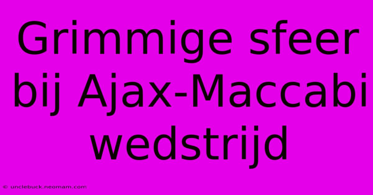 Grimmige Sfeer Bij Ajax-Maccabi Wedstrijd