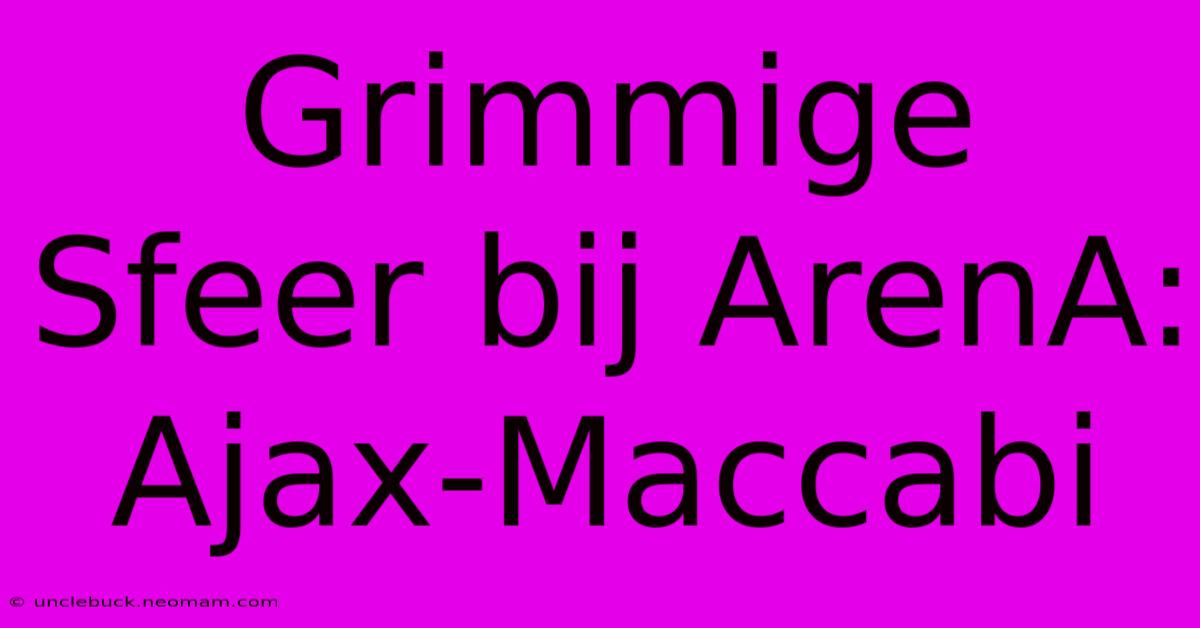 Grimmige Sfeer Bij ArenA: Ajax-Maccabi