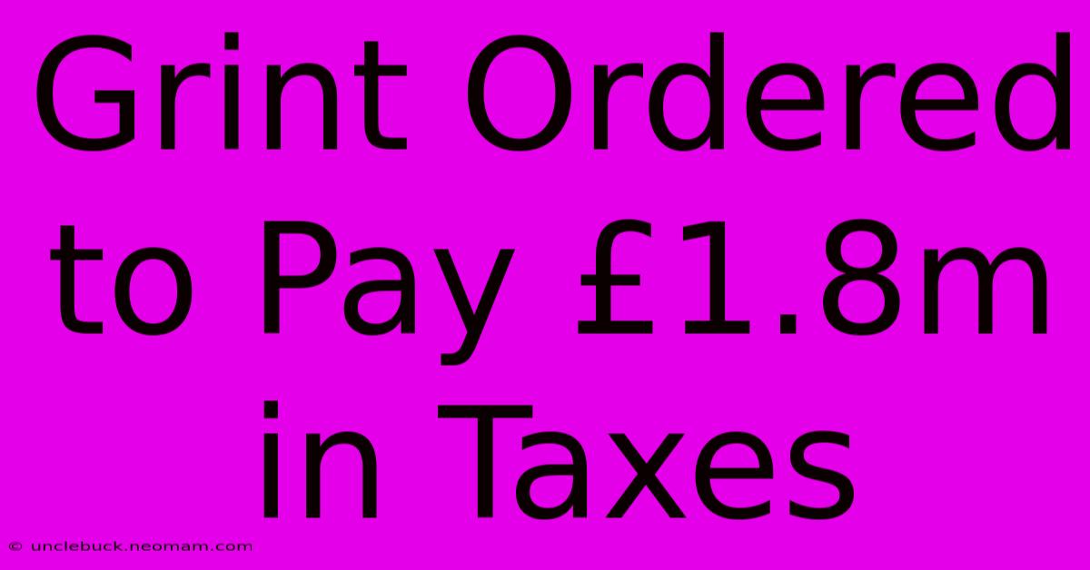 Grint Ordered To Pay £1.8m In Taxes