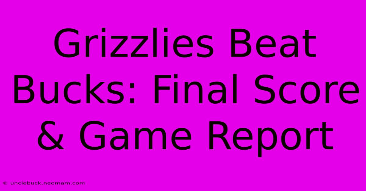 Grizzlies Beat Bucks: Final Score & Game Report