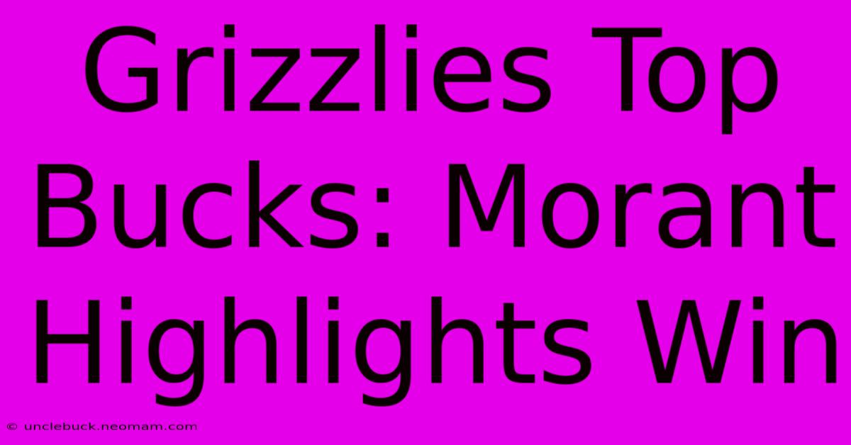 Grizzlies Top Bucks: Morant Highlights Win