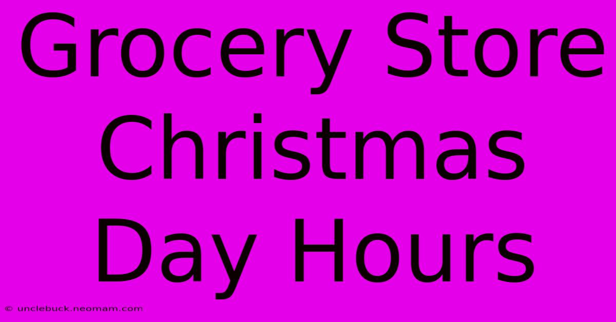 Grocery Store Christmas Day Hours