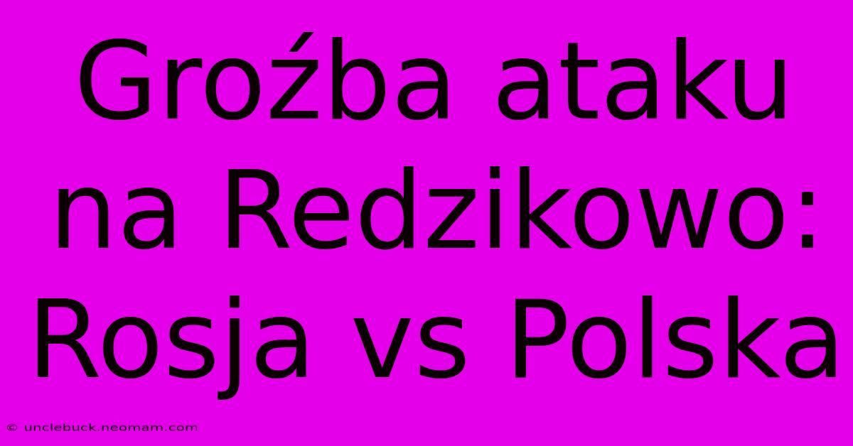 Groźba Ataku Na Redzikowo: Rosja Vs Polska