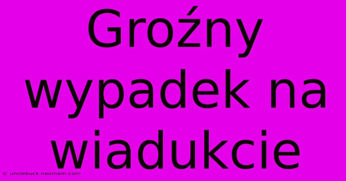 Groźny Wypadek Na Wiadukcie