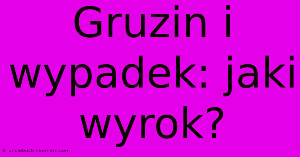 Gruzin I Wypadek: Jaki Wyrok?