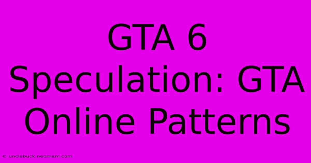 GTA 6 Speculation: GTA Online Patterns