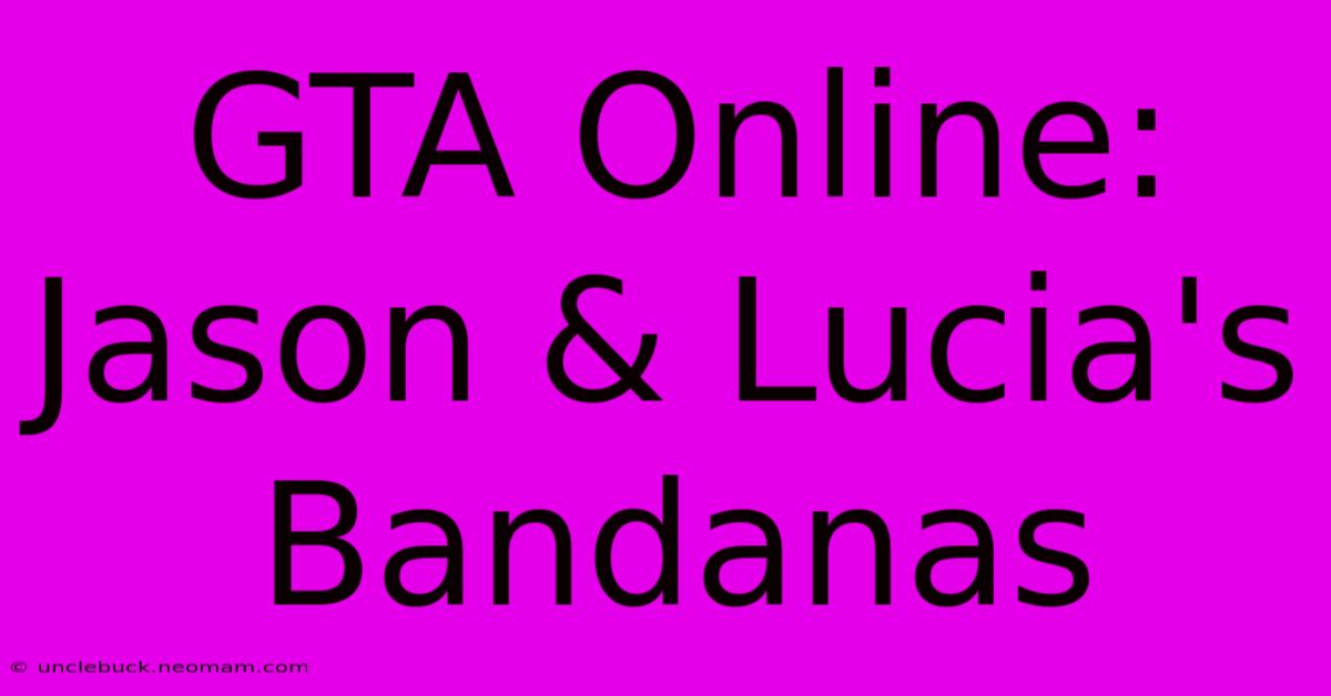 GTA Online:  Jason & Lucia's Bandanas