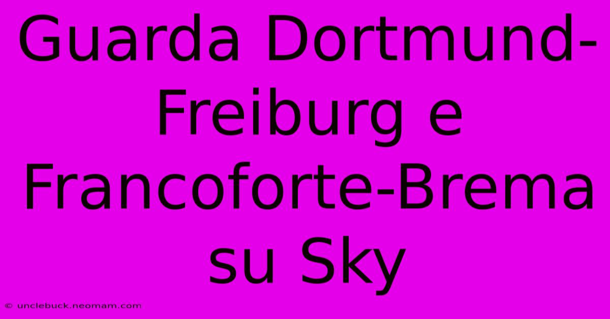 Guarda Dortmund-Freiburg E Francoforte-Brema Su Sky