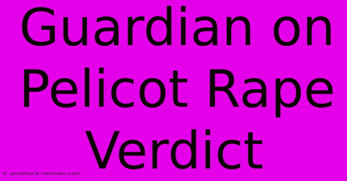 Guardian On Pelicot Rape Verdict