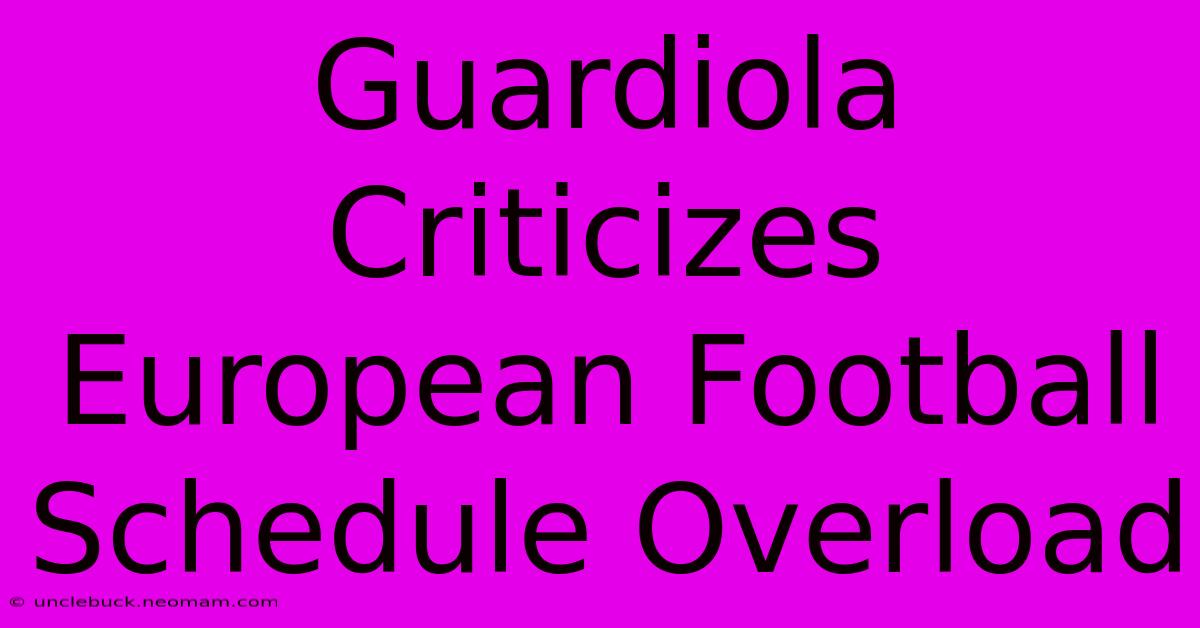 Guardiola Criticizes European Football Schedule Overload