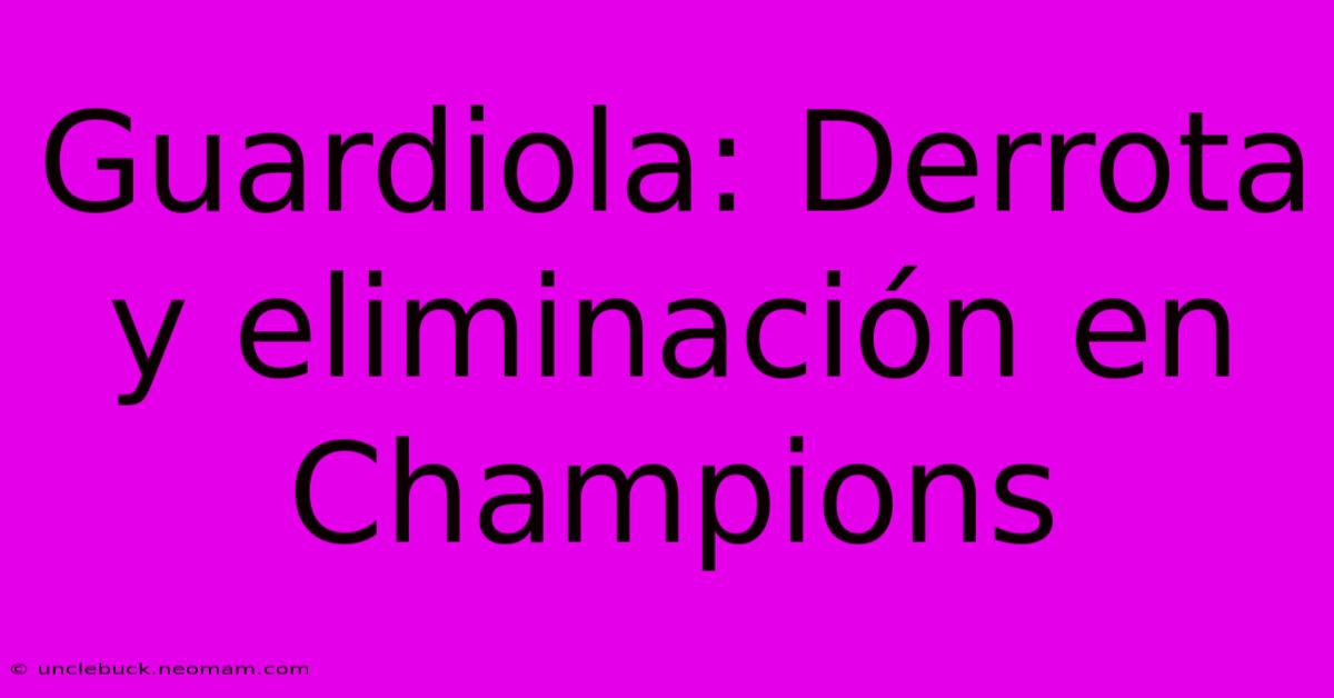 Guardiola: Derrota Y Eliminación En Champions 