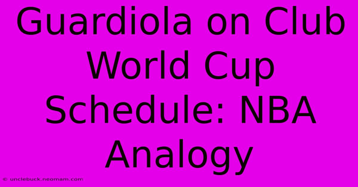 Guardiola On Club World Cup Schedule: NBA Analogy 