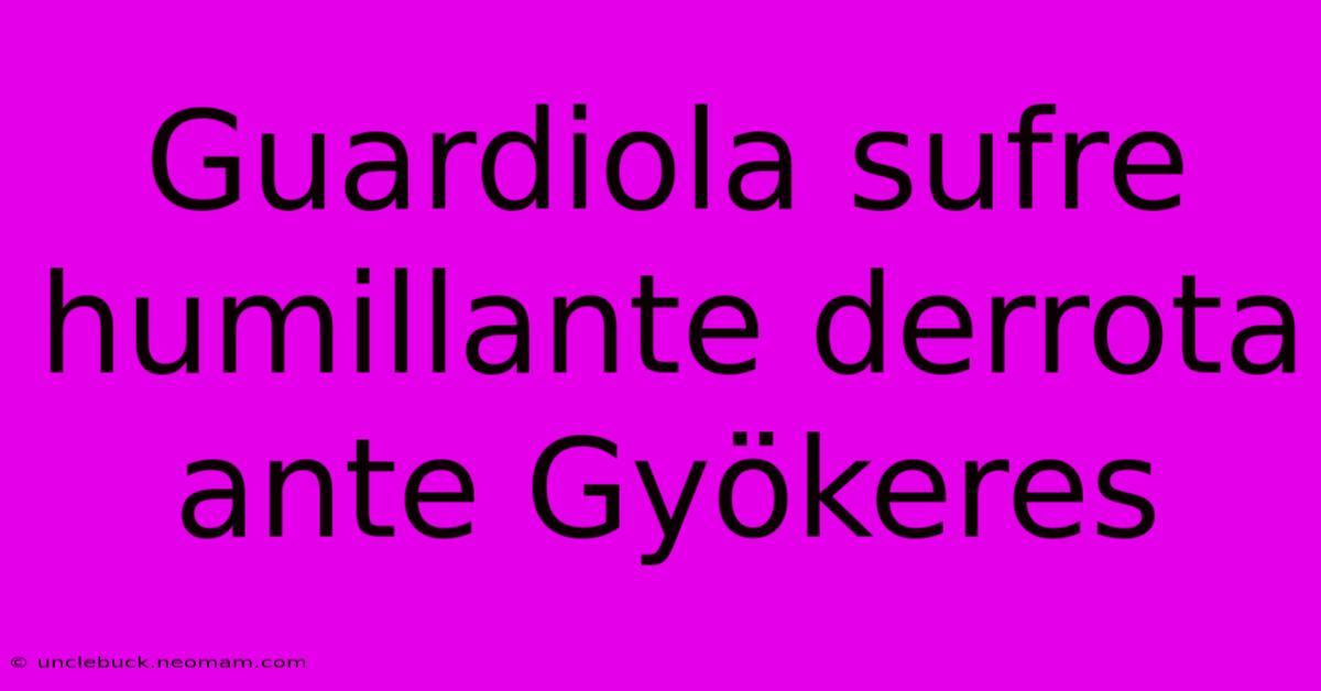 Guardiola Sufre Humillante Derrota Ante Gyökeres