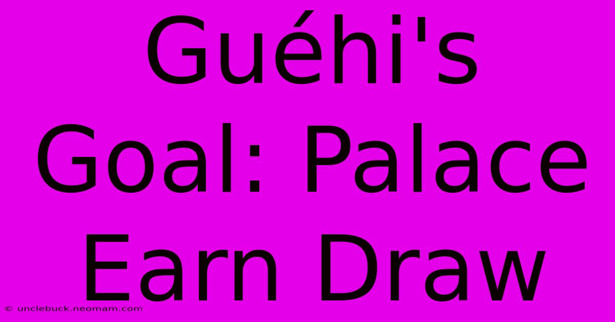 Guéhi's Goal: Palace Earn Draw