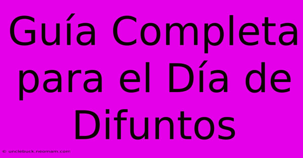 Guía Completa Para El Día De Difuntos 