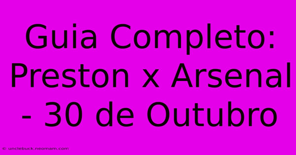 Guia Completo: Preston X Arsenal - 30 De Outubro 