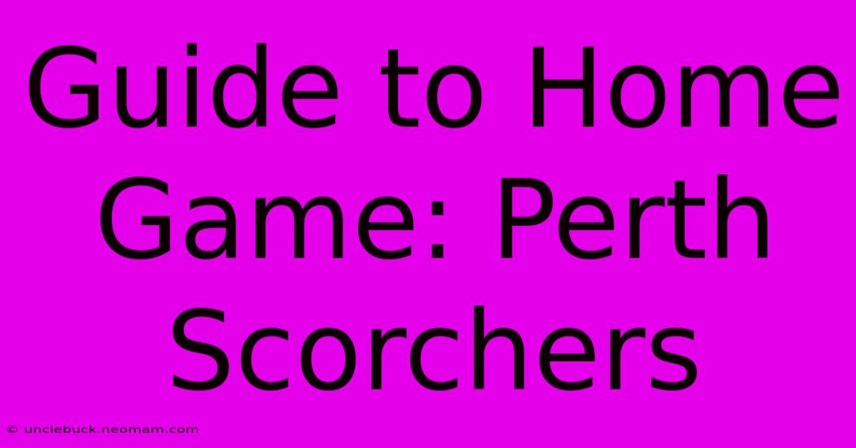 Guide To Home Game: Perth Scorchers