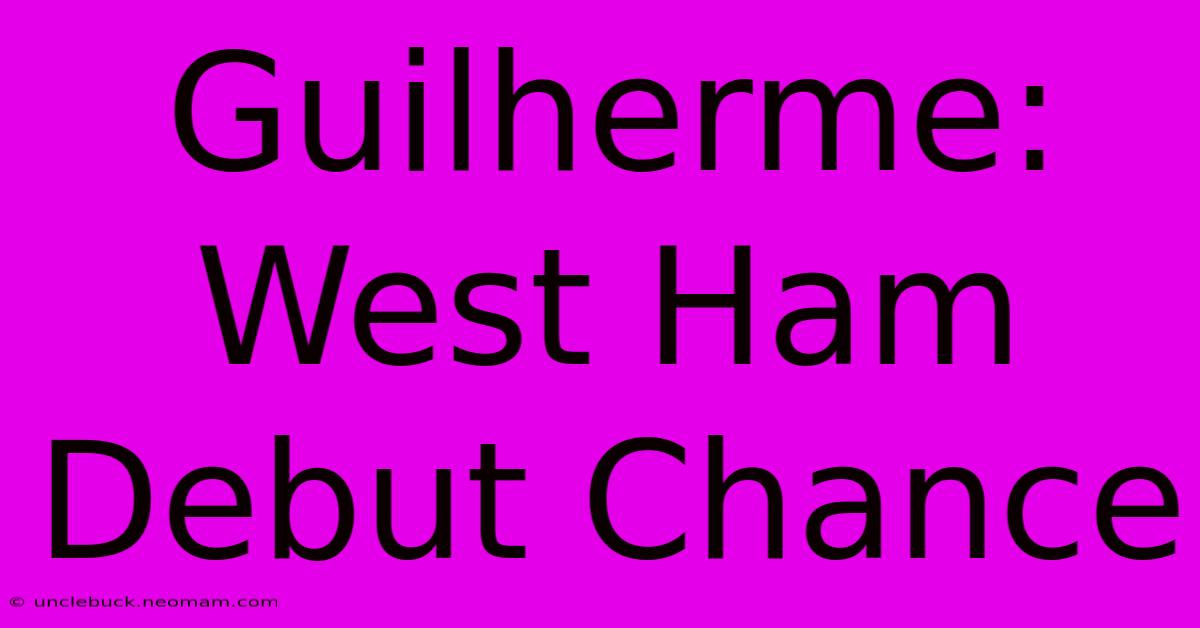 Guilherme: West Ham Debut Chance