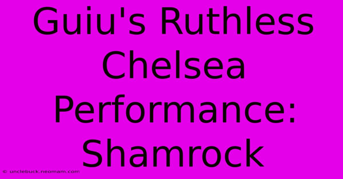 Guiu's Ruthless Chelsea Performance: Shamrock