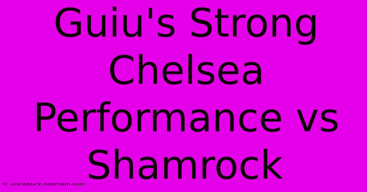 Guiu's Strong Chelsea Performance Vs Shamrock