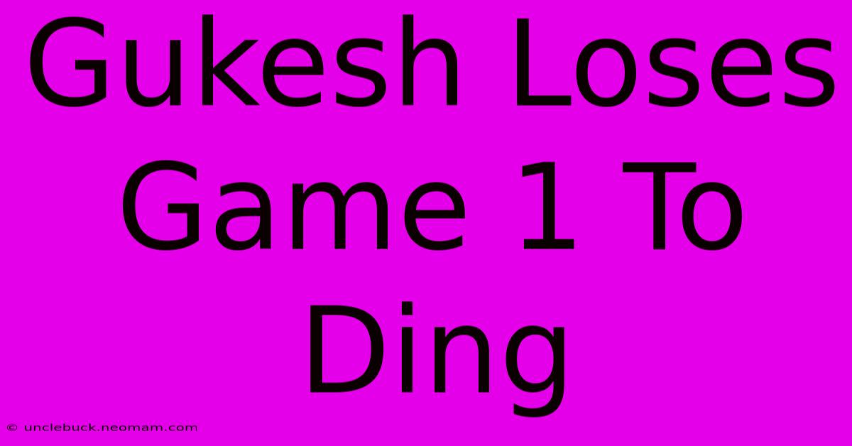 Gukesh Loses Game 1 To Ding