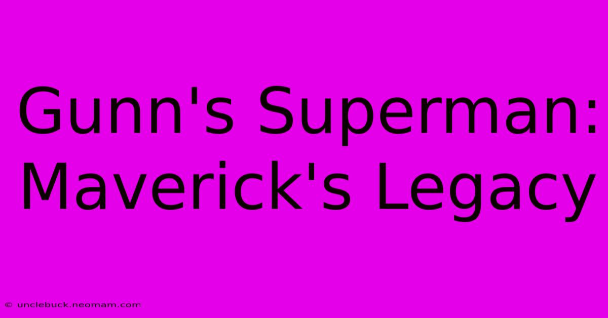 Gunn's Superman: Maverick's Legacy