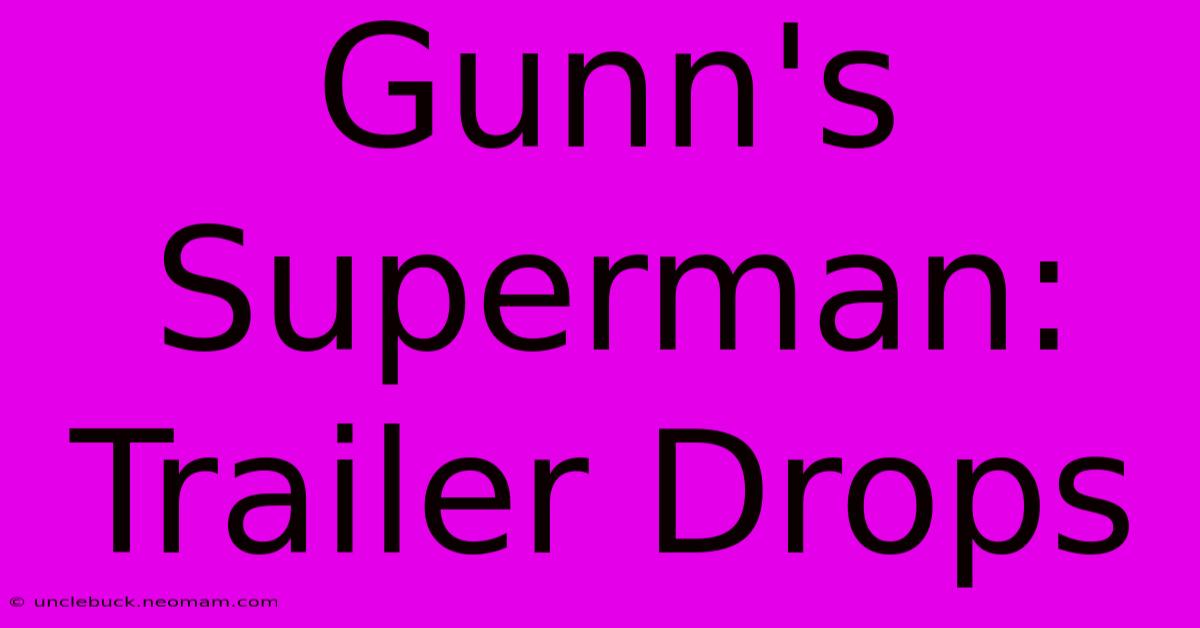 Gunn's Superman: Trailer Drops