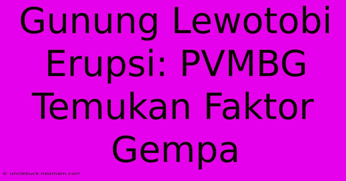 Gunung Lewotobi Erupsi: PVMBG Temukan Faktor Gempa