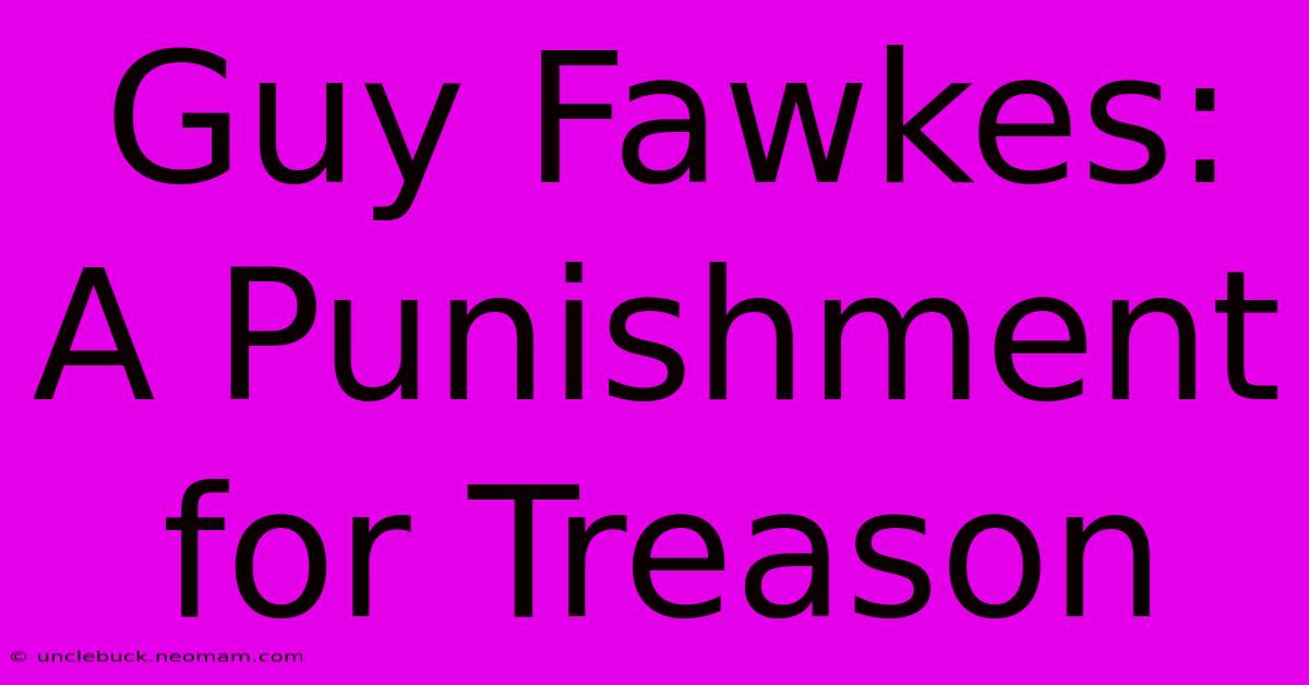 Guy Fawkes: A Punishment For Treason