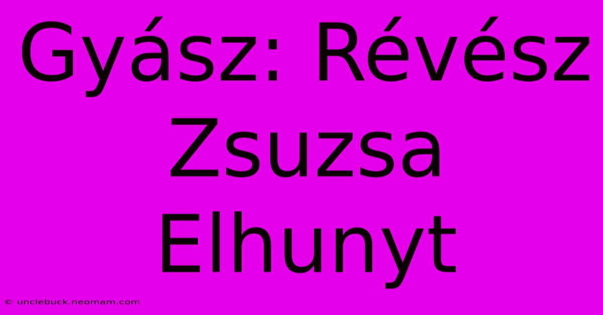 Gyász: Révész Zsuzsa Elhunyt