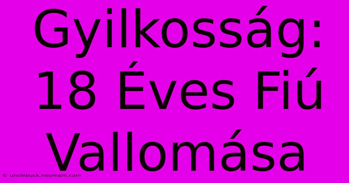 Gyilkosság: 18 Éves Fiú Vallomása