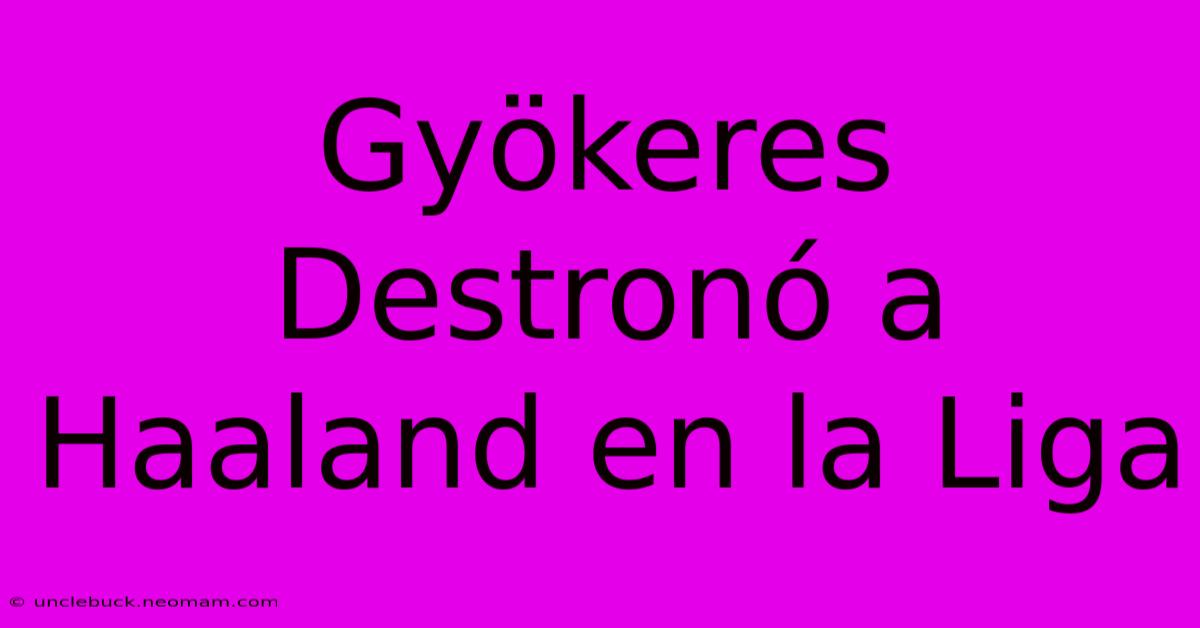 Gyökeres Destronó A Haaland En La Liga