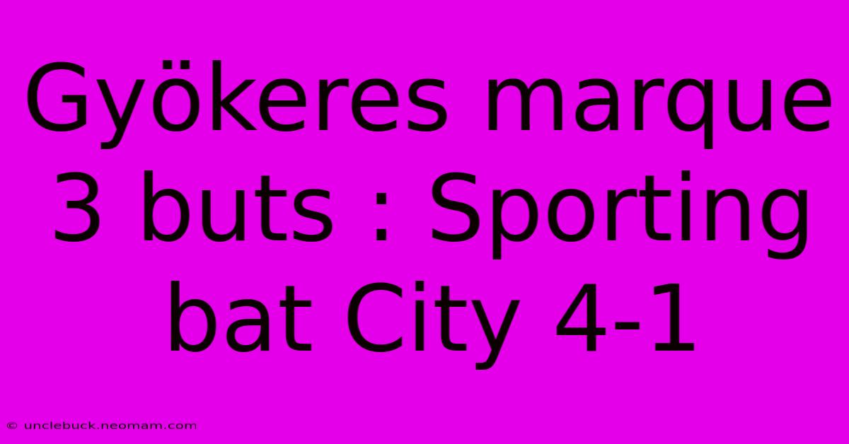 Gyökeres Marque 3 Buts : Sporting Bat City 4-1