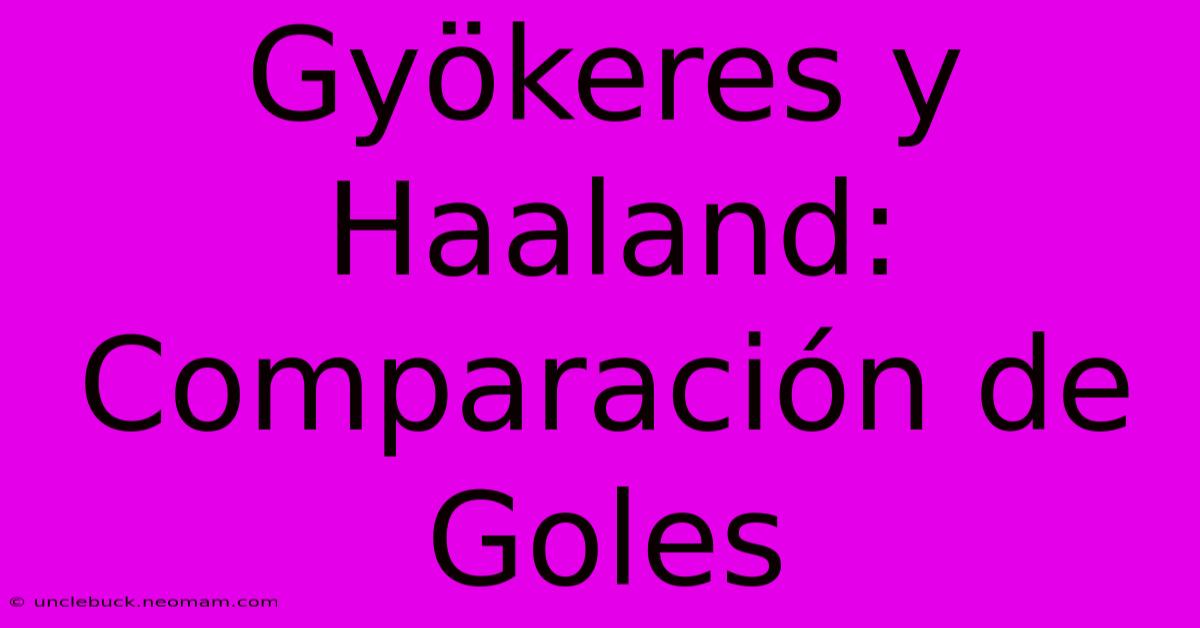 Gyökeres Y Haaland: Comparación De Goles 