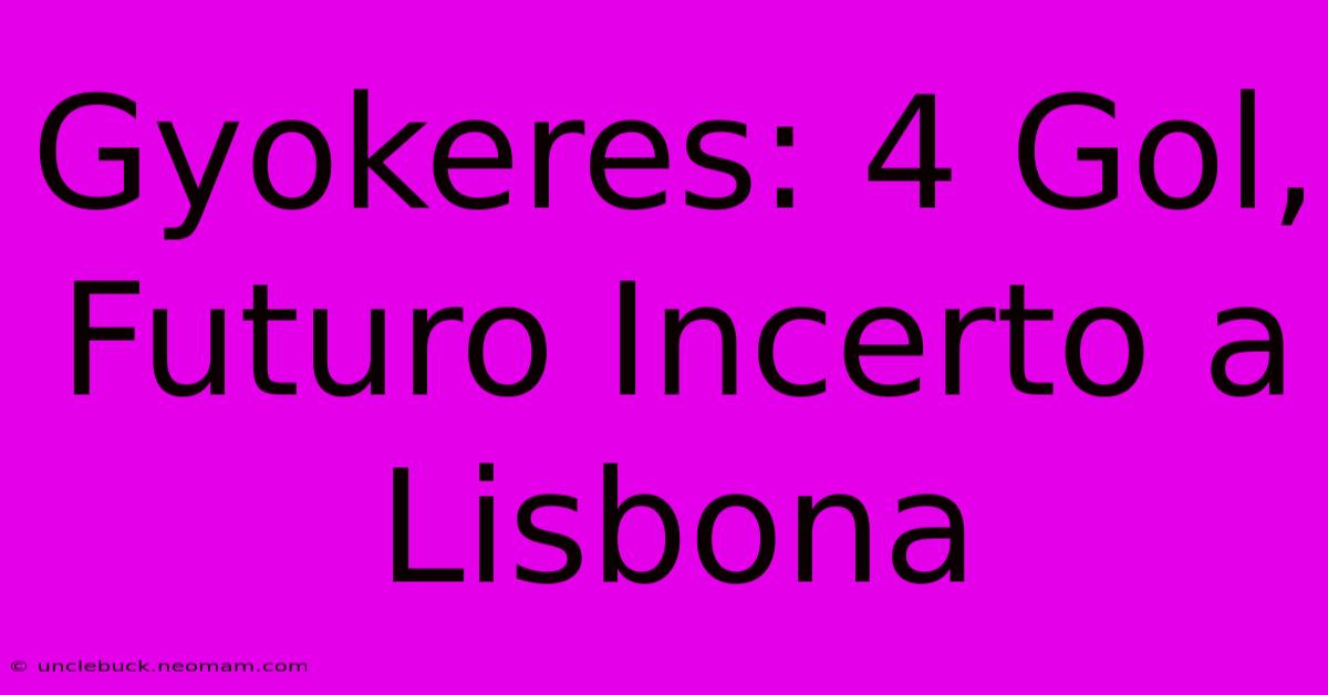 Gyokeres: 4 Gol, Futuro Incerto A Lisbona