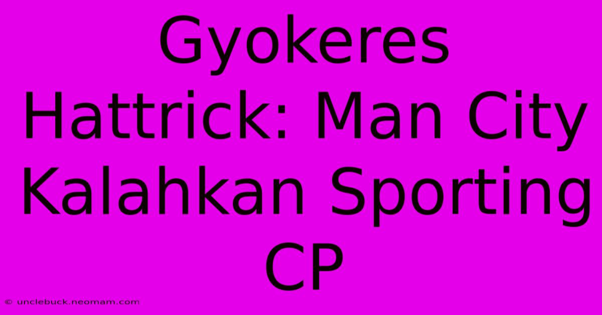 Gyokeres Hattrick: Man City Kalahkan Sporting CP