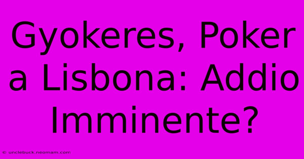 Gyokeres, Poker A Lisbona: Addio Imminente?