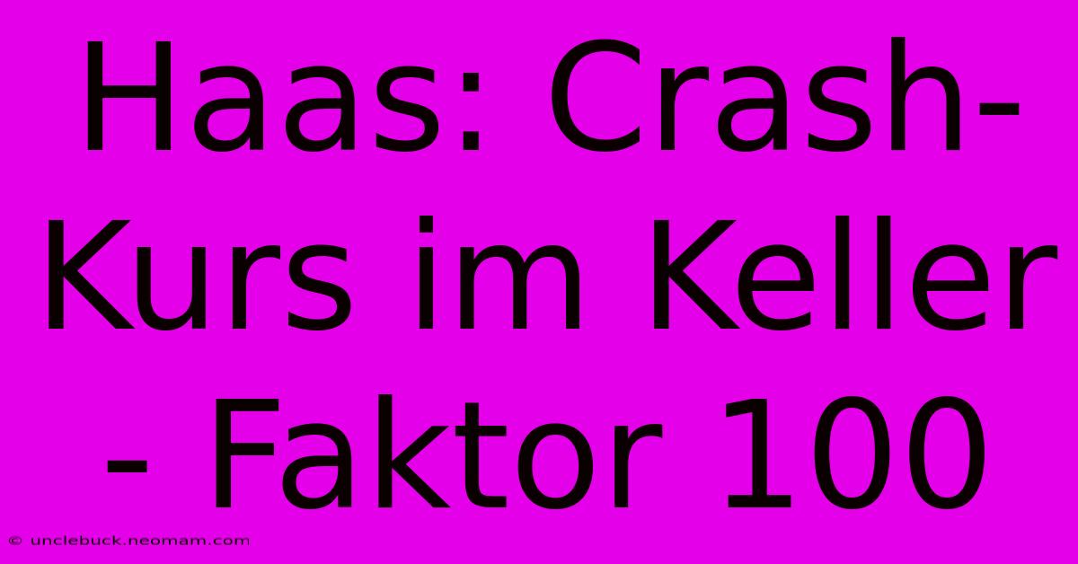 Haas: Crash-Kurs Im Keller - Faktor 100