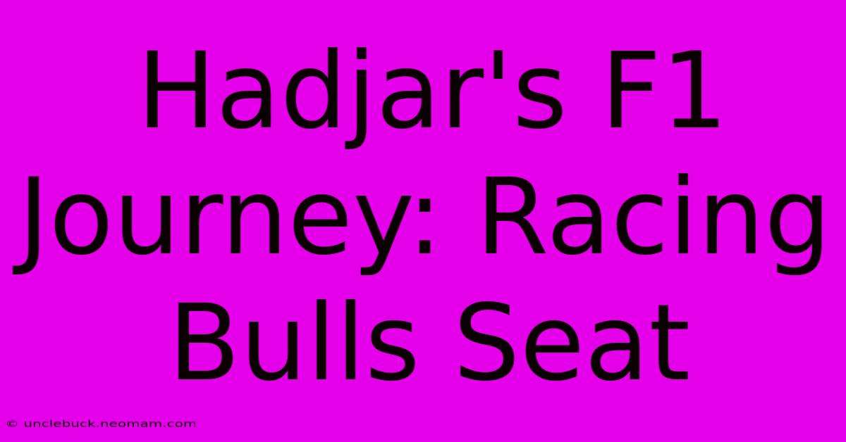 Hadjar's F1 Journey: Racing Bulls Seat